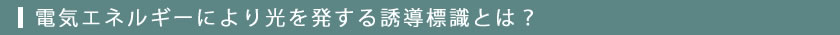 電気エネルギーにより光を発する誘導標識とは？